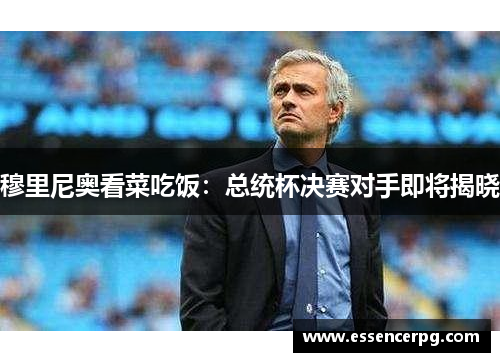 穆里尼奥看菜吃饭：总统杯决赛对手即将揭晓